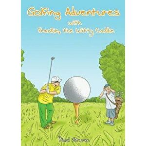 Golfing Adventures with Frankie, the Witty Caddie, Paperback - Paul Sturm imagine