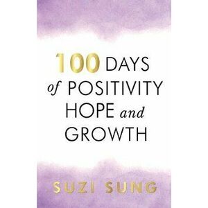 100 Days of Positivity, Hope and Growth, Paperback - Suzi Sung imagine