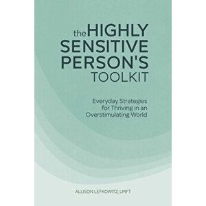 The Highly Sensitive Person's Toolkit: Everyday Strategies for Thriving in an Overstimulating World, Paperback - Lmft Lefkowitz, Allison imagine