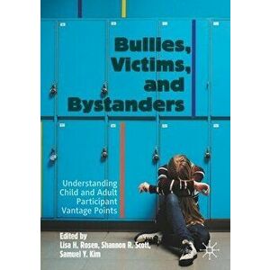 Bullies, Victims, and Bystanders: Understanding Child and Adult Participant Vantage Points, Paperback - Lisa H. Rosen imagine