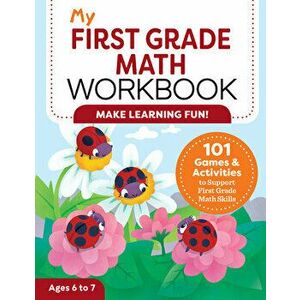 My First Grade Math Workbook: 101 Games & Activities to Support First Grade Math Skills, Paperback - Lena Attree imagine