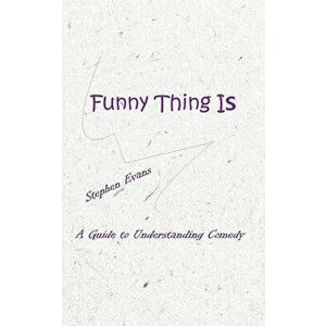 Funny Thing Is: A Guide to Understanding Comedy, Paperback - Stephen Evans imagine