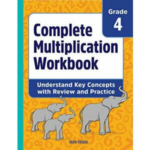 Complete Multiplication Workbook: Understand Key Concepts with Review and Practice, Paperback - Tara Trudo imagine