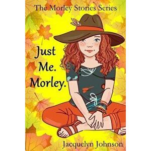 Just Me. Morley.: A Coming of Age Book for Girls 10 to 13, Paperback - Jacquelyn Johnson imagine