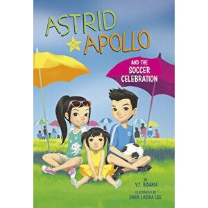 Astrid and Apollo and the Soccer Celebration, Paperback - V. T. Bidania imagine