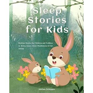Sleep Stories for Kids: Bedtime Stories for Children and Toddlers to Relax, Learn About Mindfulness & Fall Asleep - Adrian Schipper imagine