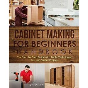 Cabinet making for Beginners Handbook, Paperback - Stephen Fleming imagine
