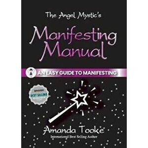 The Angel Mystic's Manifesting Manual: An Easy Guide to Manifesting, Paperback - Amanda Tooke imagine