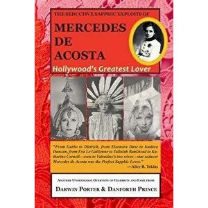 The Seductive Sapphic Exploits of Mercedes de Acosta: Hollywood's Greatest Lover, Paperback - Darwin Porter imagine