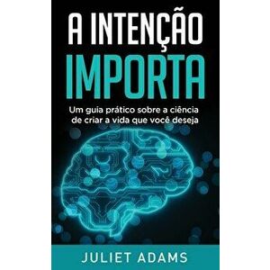 A Intenção Importa: A ciência de criar a vida que você deseja, Paperback - Juliet Adams imagine