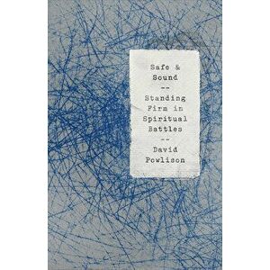 Safe and Sound: Standing Firm in Spiritual Battles, Paperback - David Powlison imagine