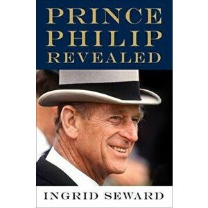Prince Philip Revealed, Hardcover - Ingrid Seward imagine