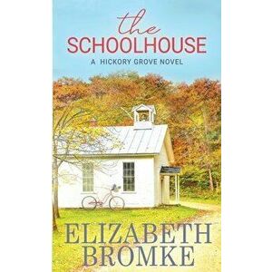The Schoolhouse: A Hickory Grove Novel, Paperback - Elizabeth Bromke imagine