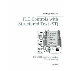 PLC Controls with Structured Text (ST), V3 Monochrome: IEC 61131-3 and best practice ST programming, Paperback - Tom Mejer Antonsen imagine
