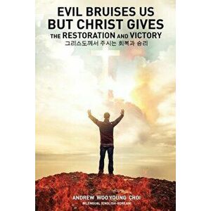 Evil Bruises Us, But Christ gives the Restoration and Victory, Paperback - Andrew W. Choi imagine