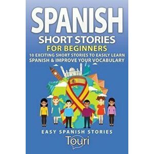 Spanish Short Stories for Beginners: 10 Exciting Short Stories to Easily Learn Spanish & Improve Your Vocabulary - Touri Language Learning imagine