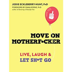 Move on Motherf*cker: Live, Laugh, and Let Sh*t Go, Paperback - Jodie Eckleberry-Hunt imagine