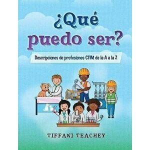 ¿Qué puedo ser? Descripciones de profesiones CTIM de la A a la Z: What Can I Be? STEM Careers from A to Z (Spanish) - Tiffani Teachey imagine