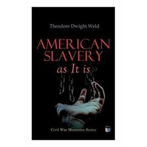 American Slavery as It Is: Testimony of a Thousand Witnesses, Paperback - Theodore Dwight Weld imagine