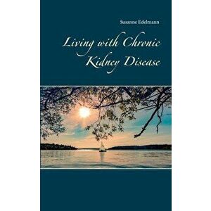 Living with Chronic Kidney Disease, Paperback - Susanne Edelmann imagine
