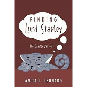 Finding Lord Stanley: The Surprise Discovery, Paperback - Anita L. Leonard imagine