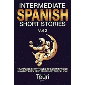 Intermediate Spanish Short Stories: 10 Amazing Short Tales to Learn Spanish & Quickly Grow Your Vocabulary the Fun Way! - Touri Language Learning imagine