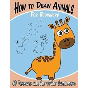 How to Draw Animals for Beginners: 40 Drawings with Step-by-Step Instructions, Paperback - Keep 'em Busy Books imagine