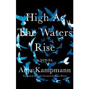 High as the Waters Rise, Hardcover - Anja Kampmann imagine