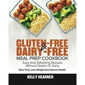 Gluten-Free Dairy-Free Meal Prep Cookbook, Paperback - Kelly Hearner imagine