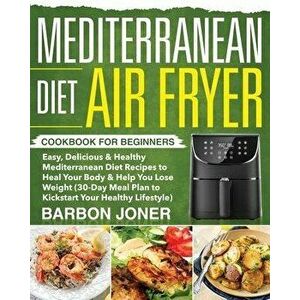 Mediterranean Diet Air Fryer Cookbook for Beginners, Paperback - Barbon Joner imagine