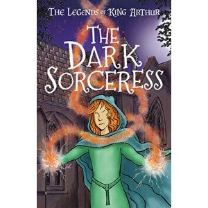 The Dark Sorceress: The Legends of King Arthur: Merlin, Magic, and Dragons, Paperback - Tracey Mayhew imagine