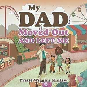My Dad Moved out and Left Me, Paperback - Yvette Wiggins Kinlaw imagine