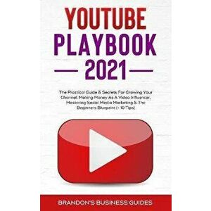 YouTube Playbook 2021: The Practical Guide & Secrets For Growing Your Channel, Making Money As A Video Influencer, Mastering Social Media Mar - Brando imagine