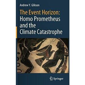 The Event Horizon: Homo Prometheus and the Climate Catastrophe, Hardcover - Andrew Y. Glikson imagine