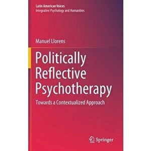 Politically Reflective Psychotherapy: Towards a Contextualized Approach, Hardcover - Manuel Llorens imagine