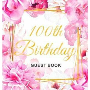 100th Birthday Guest Book: Gold Frame and Letters Pink Roses Floral Watercolor Theme, Best Wishes from Family and Friends to Write in, Guests Sig - Bi imagine