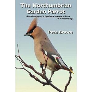 The Northumbrian Garden Parrot, Paperback - Peter Lucas Brown imagine