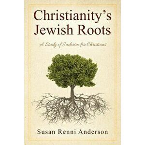 Christianity's Jewish Roots: A Study of Judaism for Christians, Paperback - Susan Renni Anderson imagine