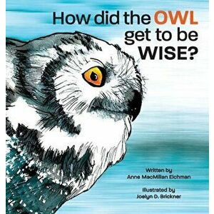 How Did the Owl Get to Be Wise, Hardcover - Anne MacMillan Eichman imagine