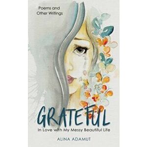 Grateful: In Love with My Messy Beautiful Life, Paperback - Alina Adamut imagine