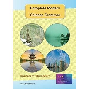 Complete Modern Chinese Grammar: Beginner to Intermediate, Paperback - Paul C. Brown imagine