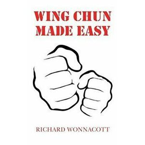 Wing Chun Made Easy, Paperback - Richard Wonnacott imagine