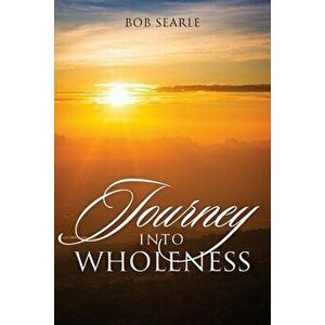 Journey Into Wholeness, Paperback - Bob Searle imagine