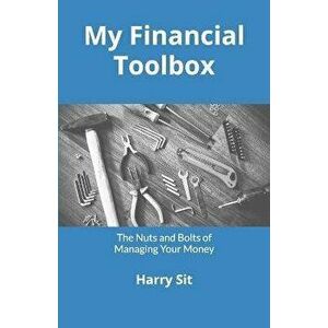 My Financial Toolbox: The Nuts and Bolts of Managing Your Money, Paperback - Harry Sit imagine
