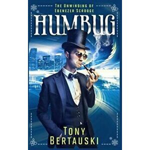 Humbug: The Unwinding of Ebenezer Scrooge, Hardcover - Bertauski Tony imagine