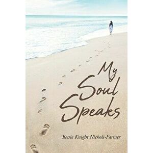My Soul Speaks, Paperback - Bessie Knight Nichols-Farmer imagine