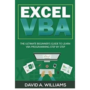 Excel VBA: The Ultimate Beginner's Guide to Learn VBA Programming Step by Step, Paperback - David A. Williams imagine