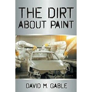The Dirt about Paint, Paperback - David M. Gable imagine