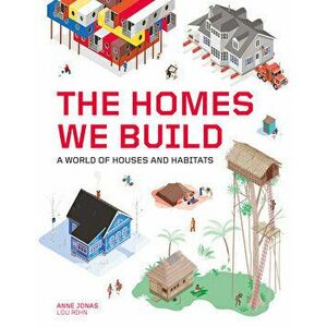 The Homes We Build: A World of Houses and Habitats, Hardcover - Anne Jonas imagine