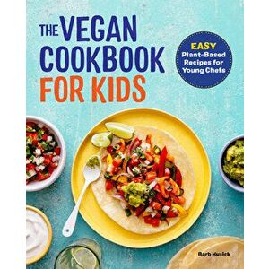 The Vegan Cookbook for Kids: Easy Plant-Based Recipes for Young Chefs, Paperback - Barb Musick imagine